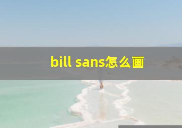 bill sans怎么画